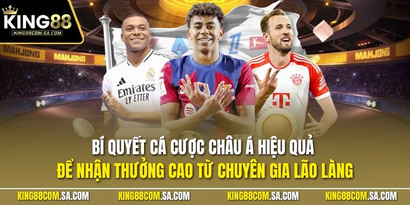 Bí quyết cá cược châu Á hiệu quả để nhận thưởng cao từ chuyên gia lão làng