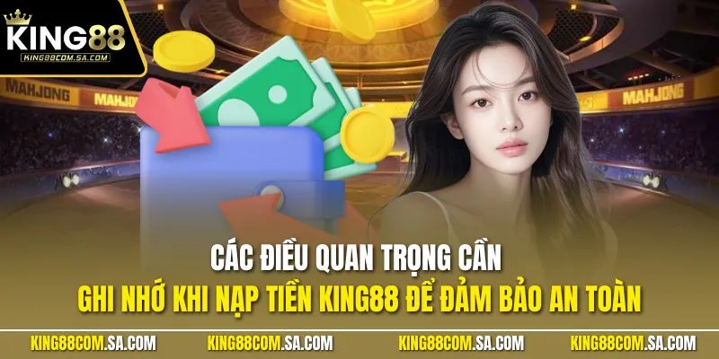 Các điều quan trọng cần ghi nhớ khi nạp tiền KING88 để đảm bảo an toàn
