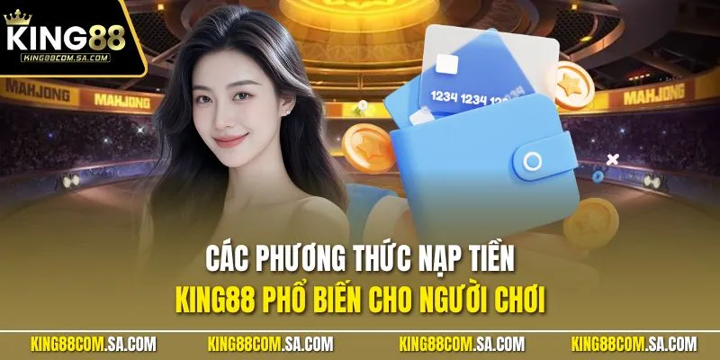 Các phương thức nạp tiền KING88 phổ biến cho người chơi