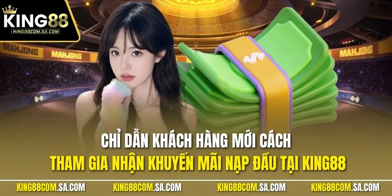 Chỉ dẫn khách hàng mới cách tham gia nhận khuyến mãi nạp đầu tại KING88