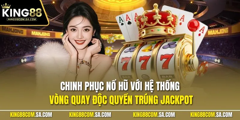 Chinh phục nổ hũ với hệ thống vòng quay độc quyền trúng Jackpot