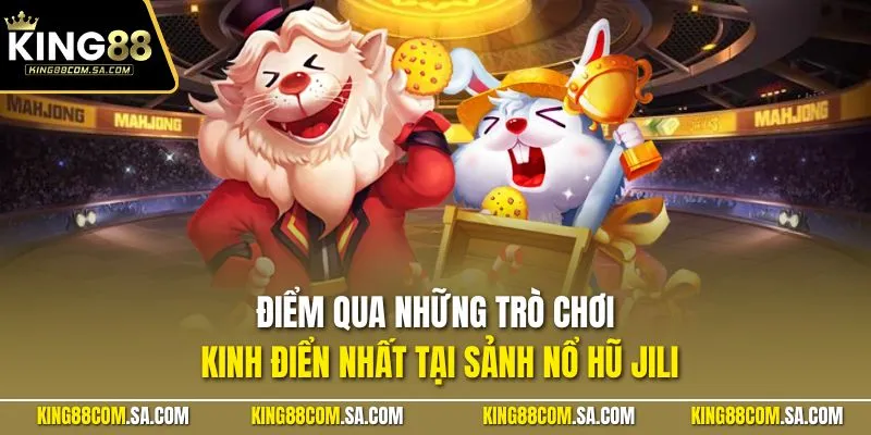 Điểm qua những trò chơi kinh điển nhất tại sảnh nổ hũ Jili