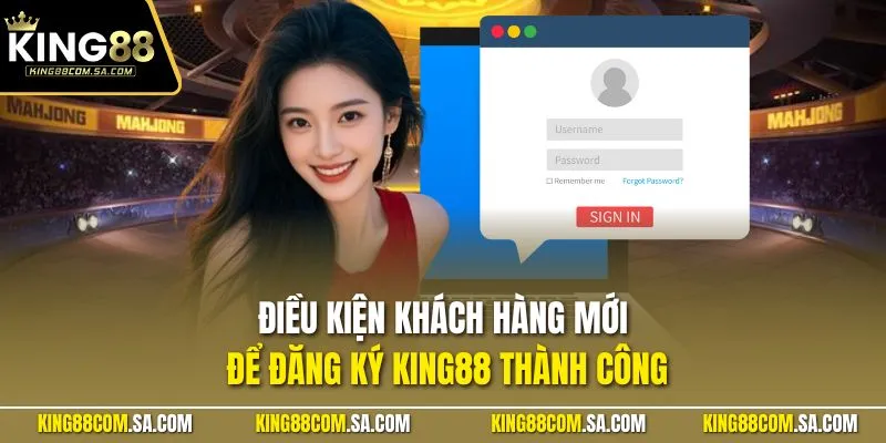 Điều kiện khách hàng mới để đăng ký KING88 thành công