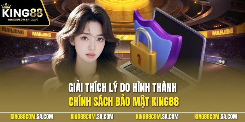 Giải thích lý do hình thành chính sách bảo mật KING88