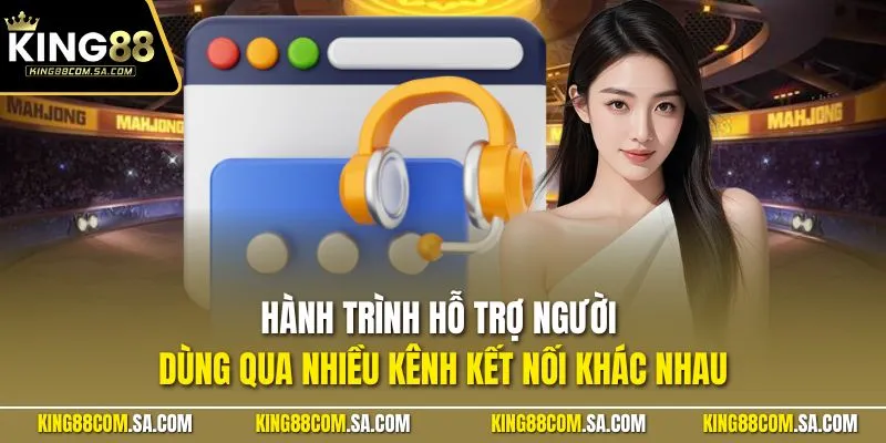 Hành trình hỗ trợ người dùng qua nhiều kênh kết nối khác nhau