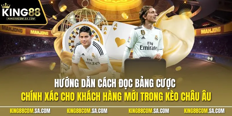 Hướng dẫn cách đọc bảng cược chính xác cho khách hàng mới trong Kèo châu Âu