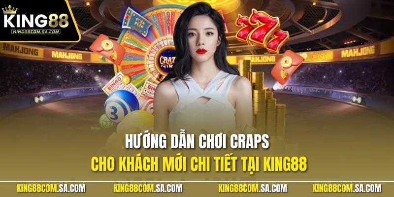 Hướng dẫn chơi craps cho khách mới chi tiết tại KING88