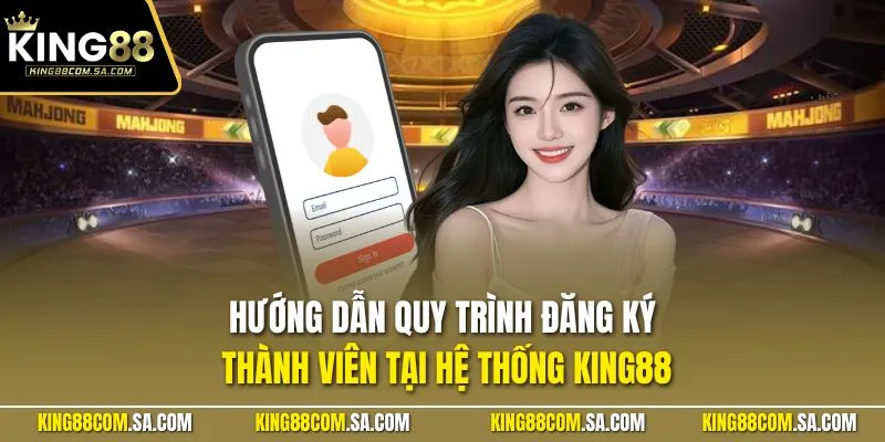 Hướng dẫn quy trình đăng ký thành viên tại hệ thống KING88