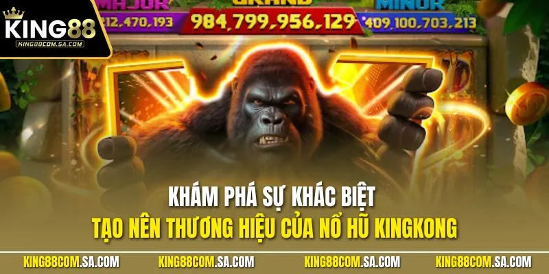 Khám phá sự khác biệt tạo nên thương hiệu của nổ hũ kingkong