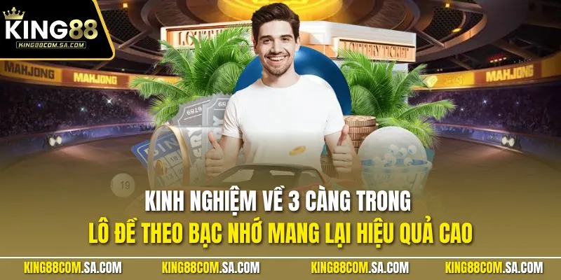Kinh nghiệm về 3 càng trong lô đề theo bạc nhớ mang lại hiệu quả cao