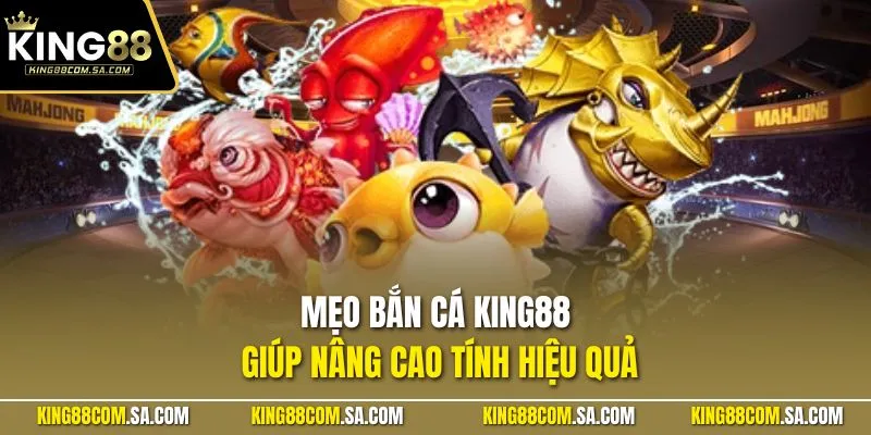Mẹo bắn cá KING88 giúp nâng cao tính hiệu quả