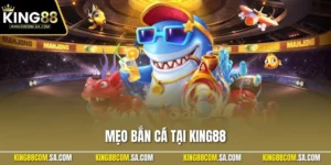 Mẹo Bắn Cá Tại KING88 Dễ Áp Dụng Cho Người Mới Tham Gia