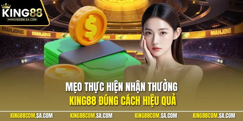 Mẹo thực hiện nhận thưởng KING88 đúng cách hiệu quả