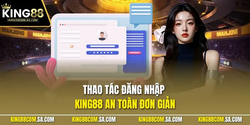 Thao tác đăng nhập KING88 an toàn đơn giản