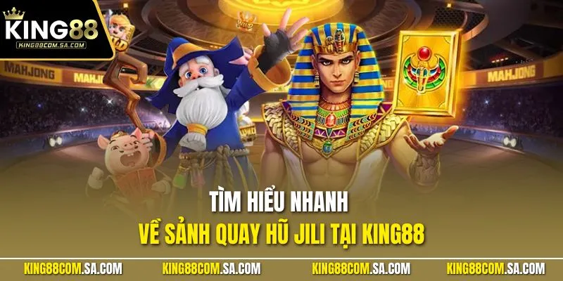 Tìm hiểu nhanh về sảnh quay hũ Jili tại KING88
