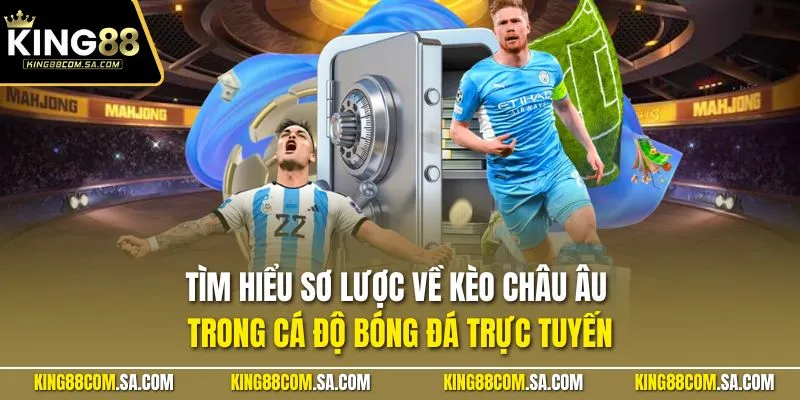 Tìm hiểu sơ lược về kèo châu Âu trong cá độ bóng đá trực tuyến