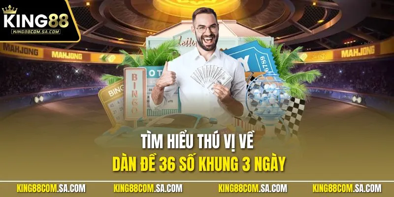 Tìm hiểu thú vị về dàn đề 36 số khung 3 ngày
