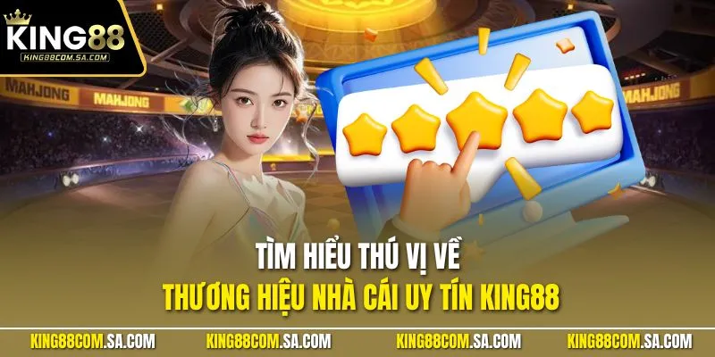 Tìm hiểu thú vị về thương hiệu nhà cái uy tín KING88
