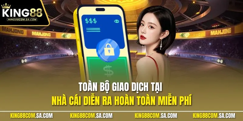 Toàn bộ giao dịch tại nhà cái diễn ra hoàn toàn miễn phí