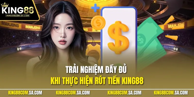 Trải nghiệm đầy đủ khi thực hiện rút tiền KING88