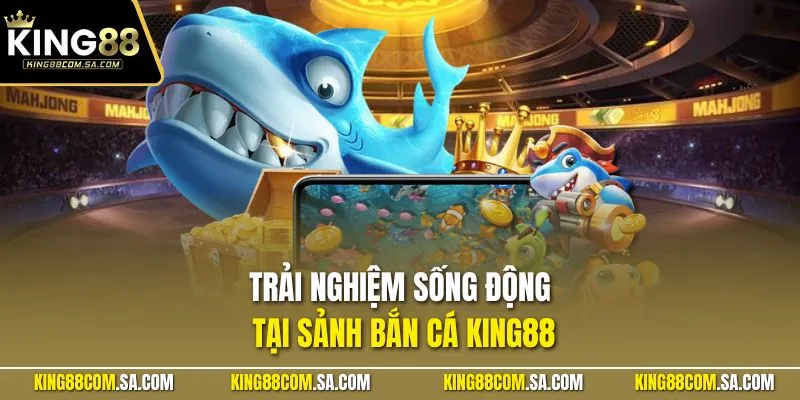 Trải nghiệm sống động tại sảnh bắn cá KING88